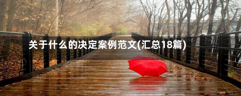 关于什么的决定案例范文(汇总18篇)