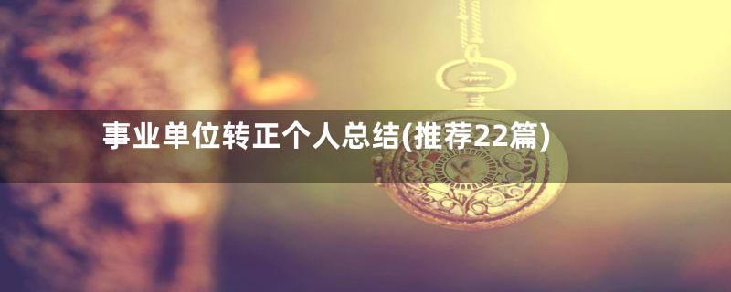 事业单位转正个人总结(推荐22篇)