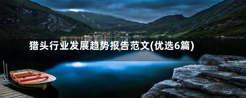 猎头行业发展趋势报告范文(优选6篇)
