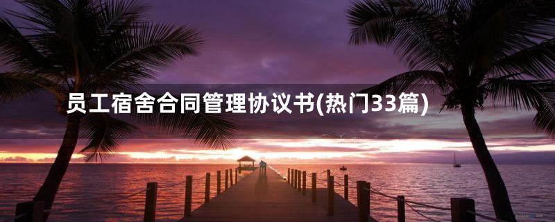 员工宿舍合同管理协议书(热门33篇)