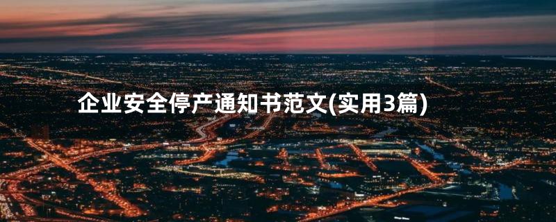 企业安全停产通知书范文(实用3篇)