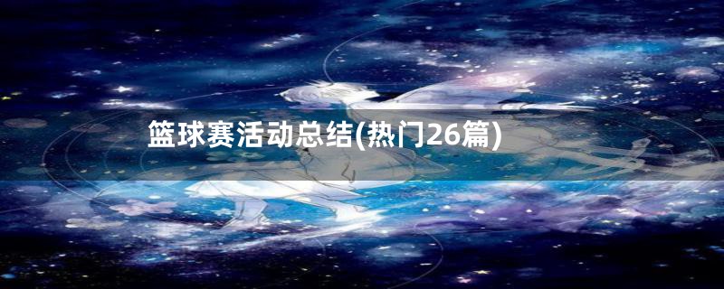 篮球赛活动总结(热门26篇)