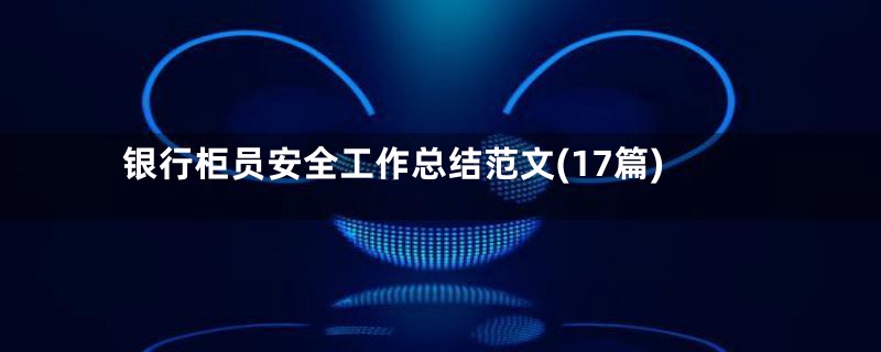 银行柜员安全工作总结范文(17篇)