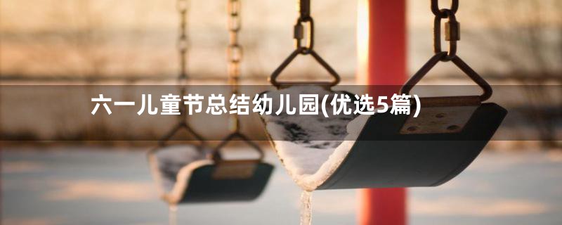 六一儿童节总结幼儿园(优选5篇)