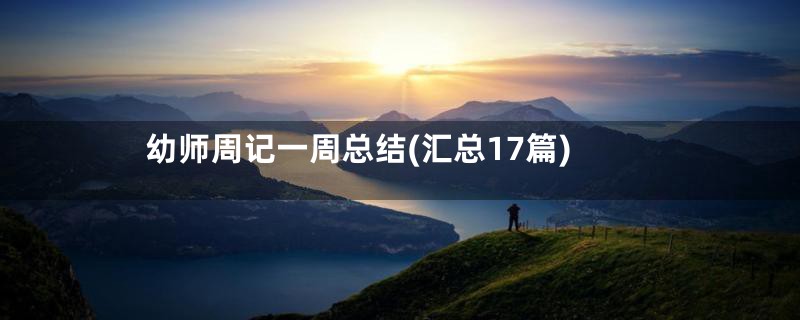幼师周记一周总结(汇总17篇)