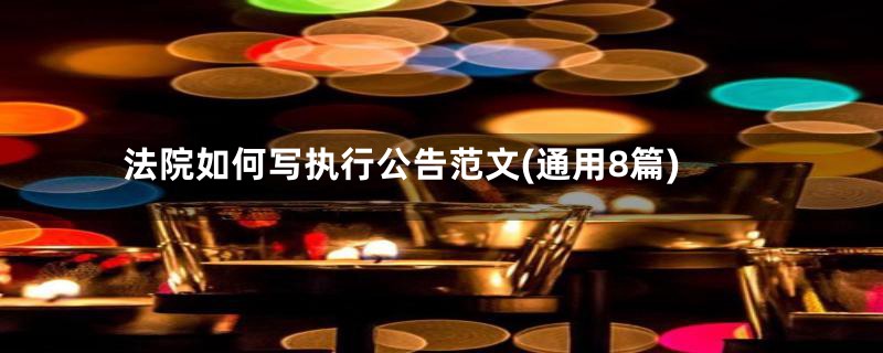 法院如何写执行公告范文(通用8篇)