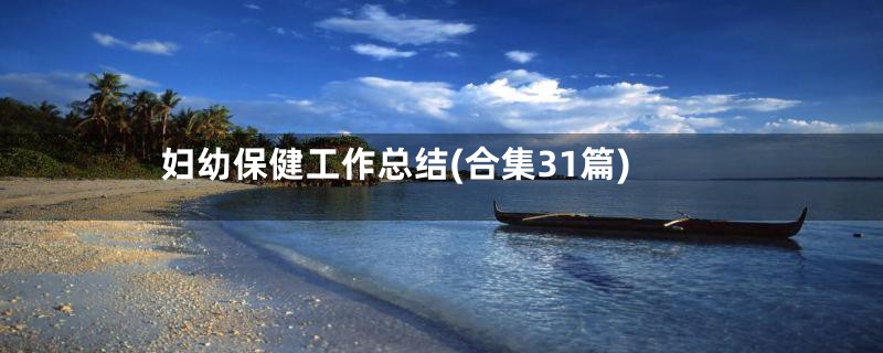 妇幼保健工作总结(合集31篇)