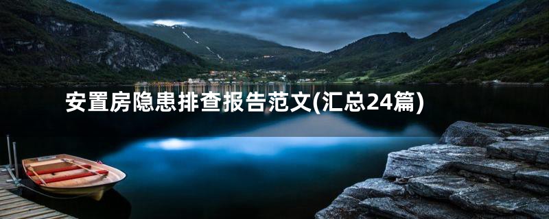 安置房隐患排查报告范文(汇总24篇)