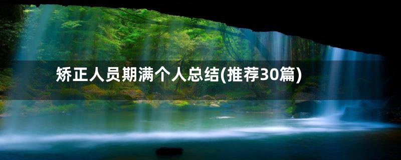 矫正人员期满个人总结(推荐30篇)