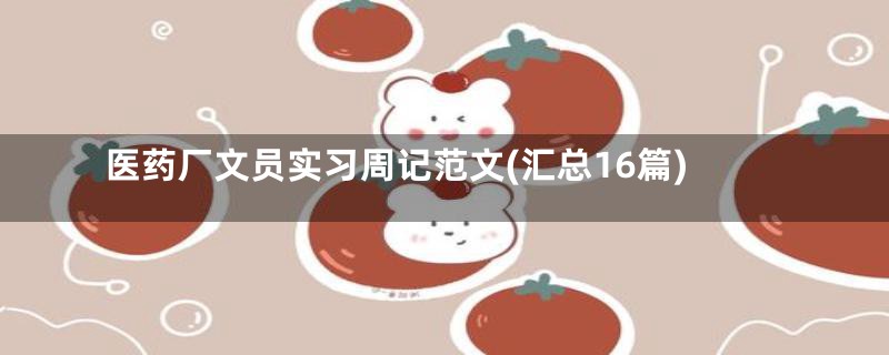 医药厂文员实习周记范文(汇总16篇)
