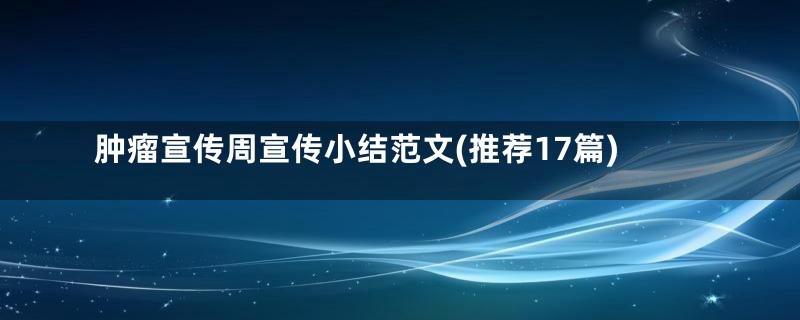 肿瘤宣传周宣传小结范文(推荐17篇)