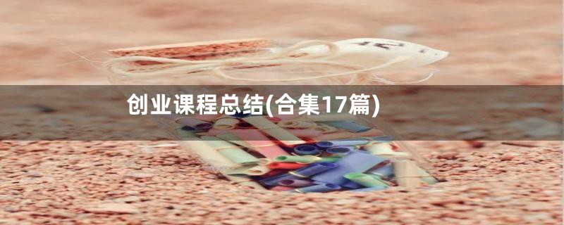 创业课程总结(合集17篇)