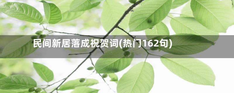 民间新居落成祝贺词(热门162句)
