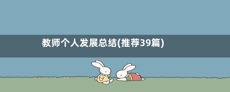 教师个人发展总结(推荐39篇)