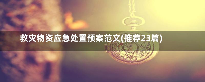 救灾物资应急处置预案范文(推荐23篇)