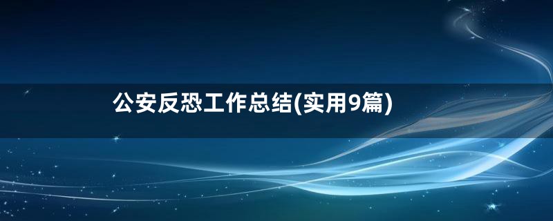 公安反恐工作总结(实用9篇)