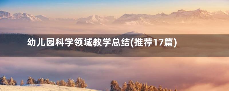 幼儿园科学领域教学总结(推荐17篇)