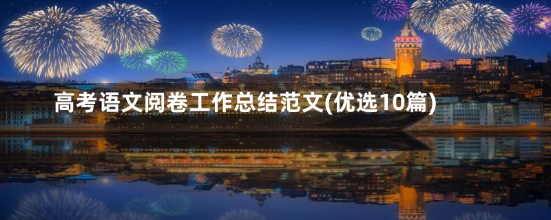 高考语文阅卷工作总结范文(优选10篇)