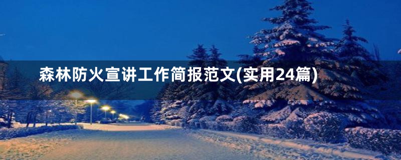 森林防火宣讲工作简报范文(实用24篇)