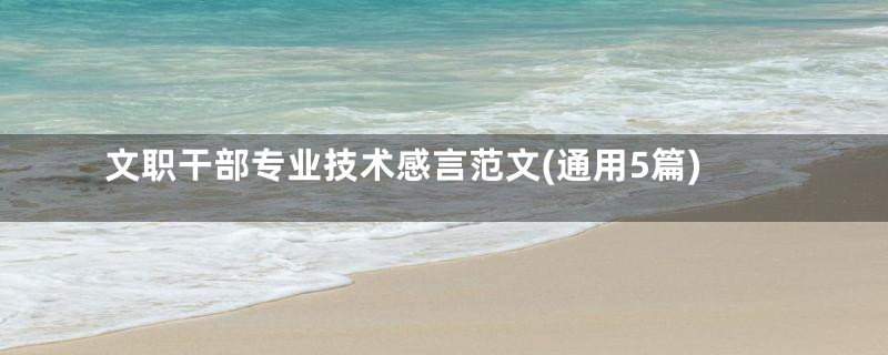 文职干部专业技术感言范文(通用5篇)