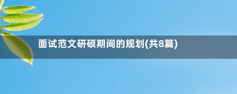 面试范文研硕期间的规划(共8篇)