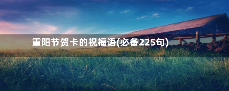 重阳节贺卡的祝福语(必备225句)