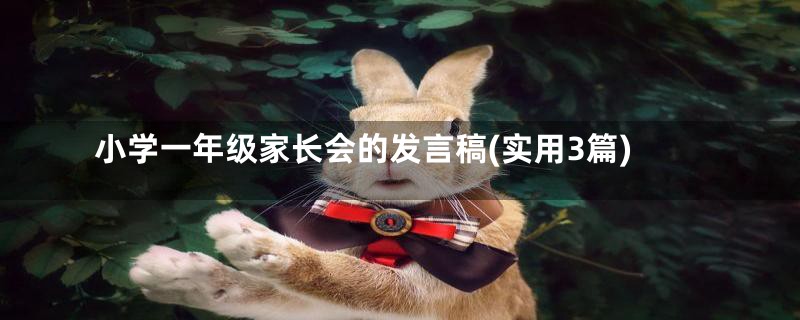 小学一年级家长会的发言稿(实用3篇)