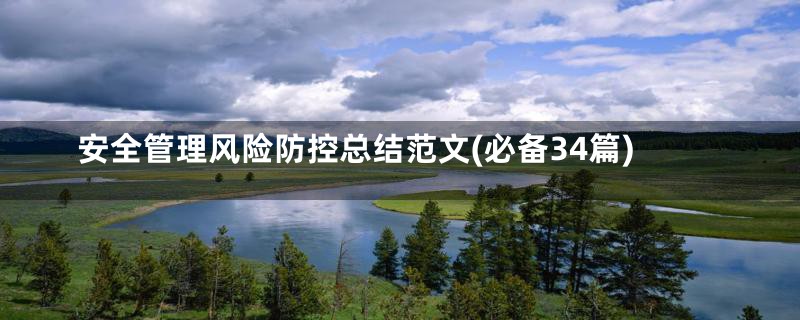 安全管理风险防控总结范文(必备34篇)