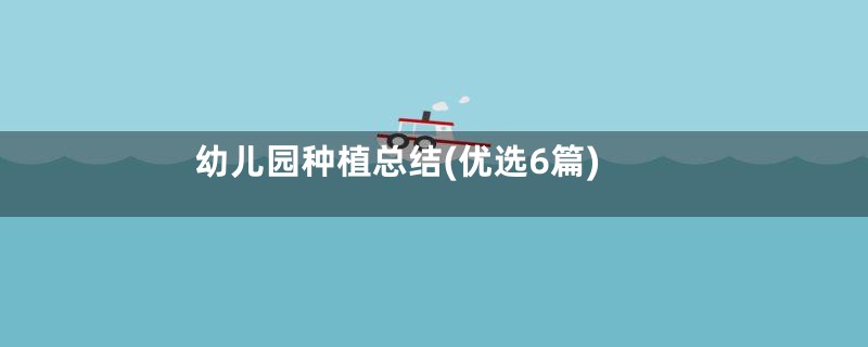 幼儿园种植总结(优选6篇)