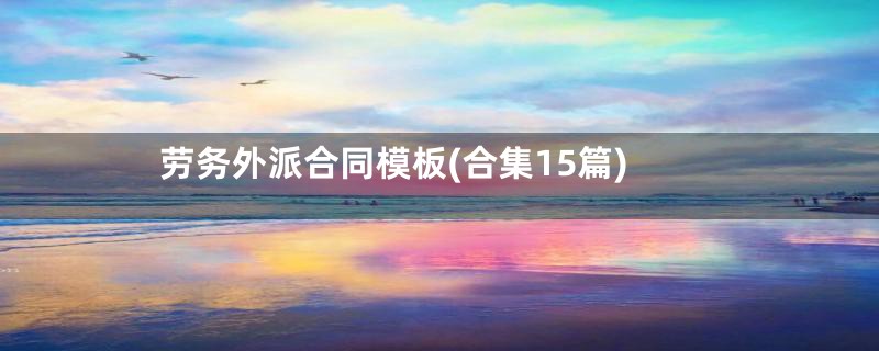 劳务外派合同模板(合集15篇)