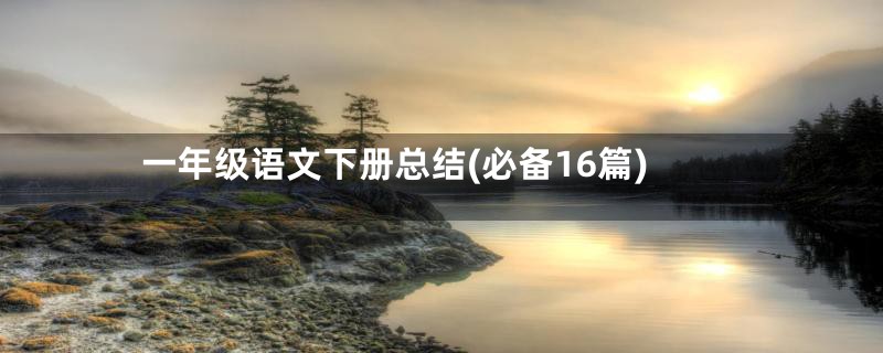 一年级语文下册总结(必备16篇)