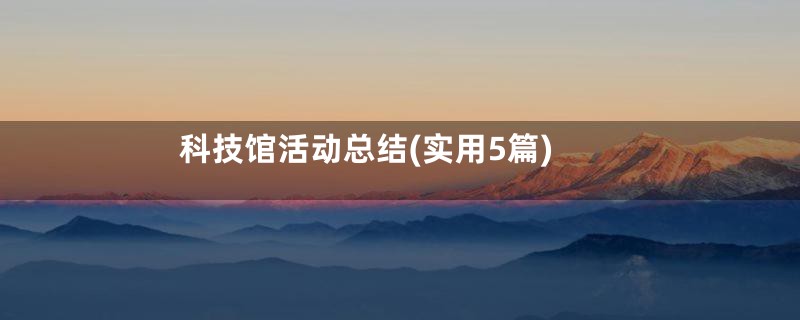 科技馆活动总结(实用5篇)