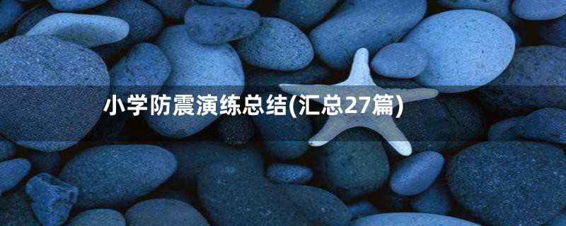 小学防震演练总结(汇总27篇)