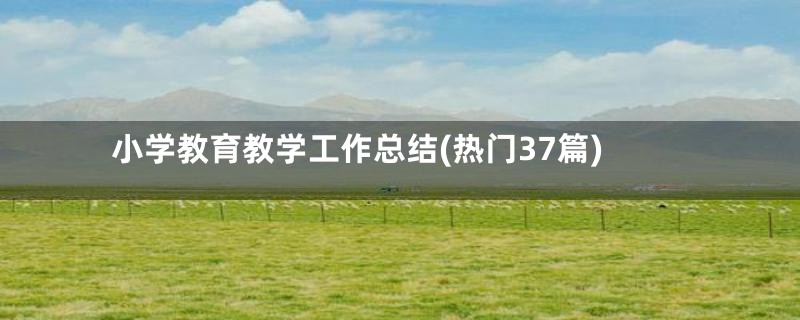 小学教育教学工作总结(热门37篇)