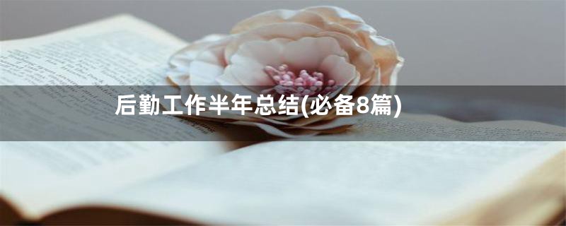 后勤工作半年总结(必备8篇)