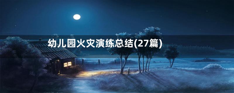 幼儿园火灾演练总结(27篇)