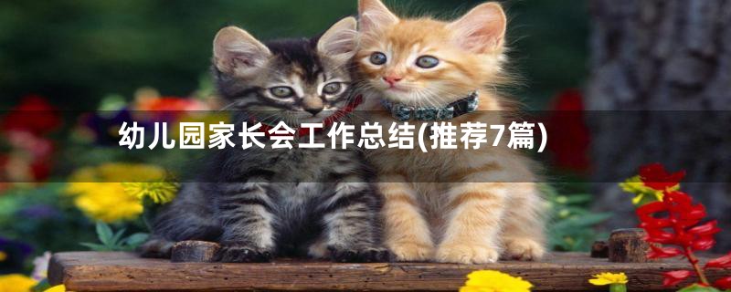 幼儿园家长会工作总结(推荐7篇)