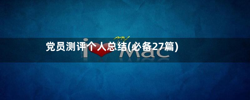 党员测评个人总结(必备27篇)