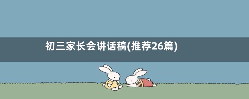 初三家长会讲话稿(推荐26篇)