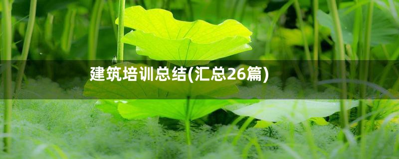 建筑培训总结(汇总26篇)