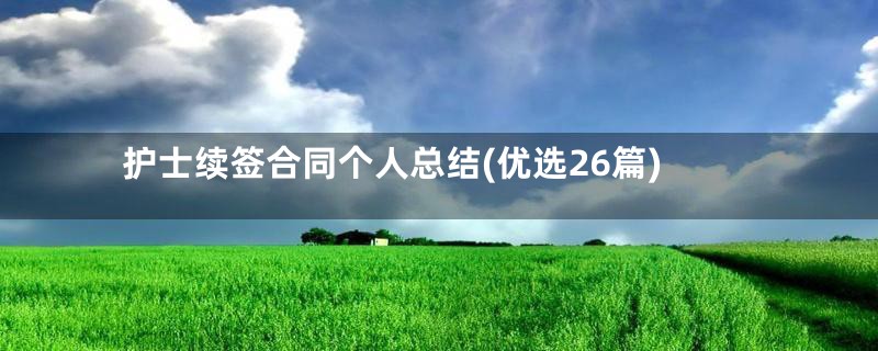 护士续签合同个人总结(优选26篇)