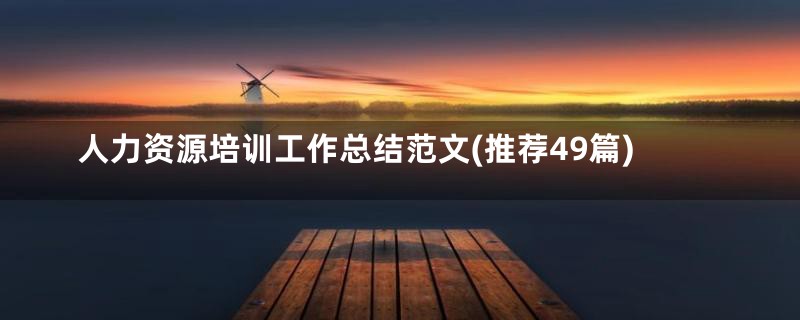 人力资源培训工作总结范文(推荐49篇)