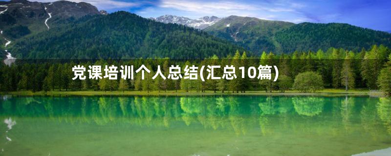 党课培训个人总结(汇总10篇)
