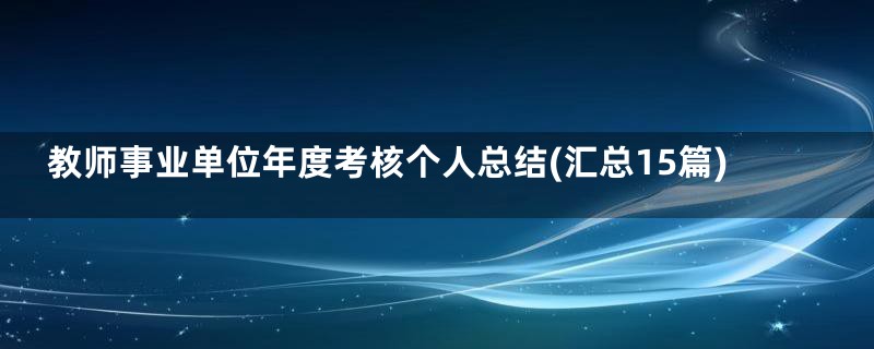 教师事业单位年度考核个人总结(汇总15篇)