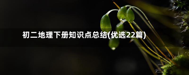 初二地理下册知识点总结(优选22篇)