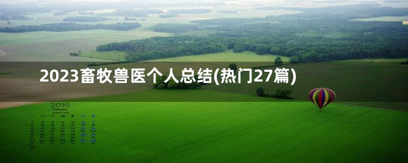 2023畜牧兽医个人总结(热门27篇)