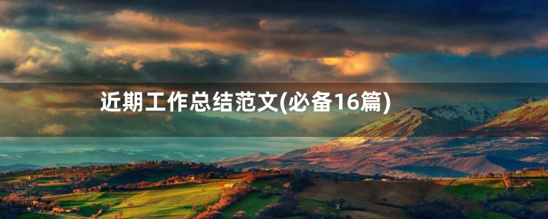 近期工作总结范文(必备16篇)