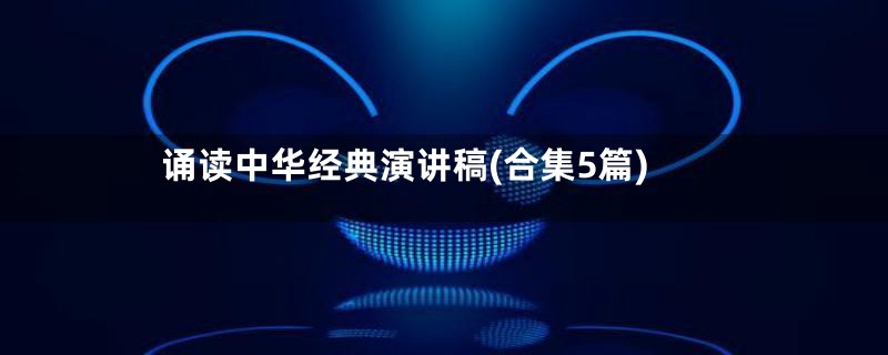 诵读中华经典演讲稿(合集5篇)