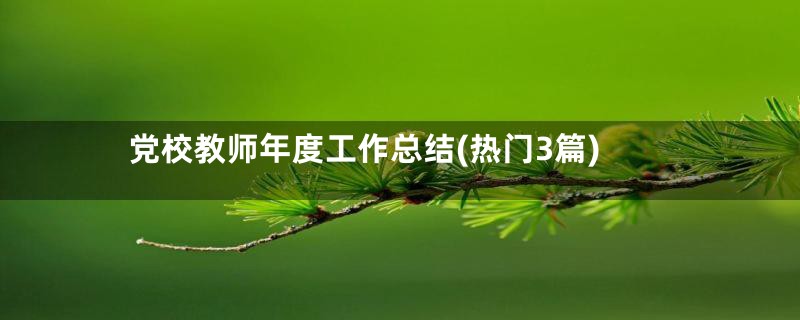 党校教师年度工作总结(热门3篇)