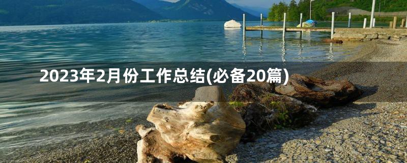 2023年2月份工作总结(必备20篇)